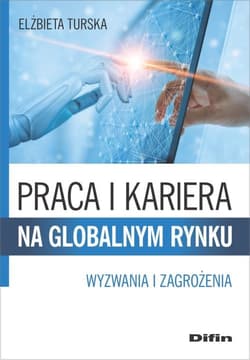 Praca i kariera na globalnym rynku Wyzwania i zagrożenia - Elżbieta Turska