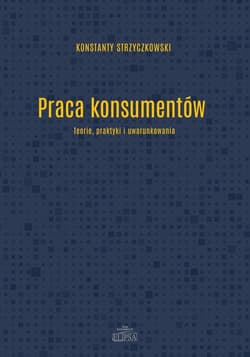 Praca konsumentów  Teorie praktyki i uwarunkowania