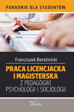 Praca licencjacka i magisterska z pedagogiki, psychologii i socjologii Poradnik dla studentów - Franciszek Bereźnicki