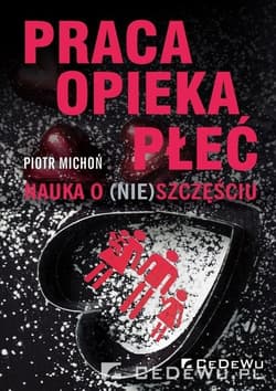 Praca, opieka, płeć Nauka o (nie)szczęściu - Piotr Michoń
