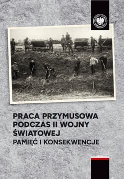 Praca przymusowa podczas II wojny światowej Pamięć i konsekwencje - Wojciech Wichert