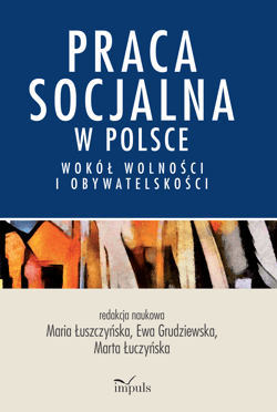 Praca socjalna w Polsce Wokół wolności i obywatelskości - Marta Łuczyńska, Maria Łuszczyńska, Grudziewska Ewa