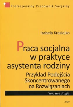 Praca socjalna w praktyce asystenta rodziny 6 Przykład podejścia skoncentrowanego na rozwiązaniach - Izabela Krasiejko