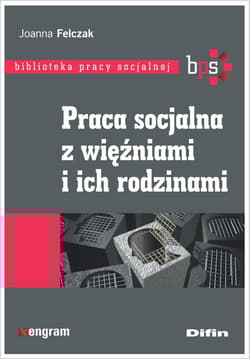Praca socjalna z więźniami i ich rodzinami - Joanna Felczak