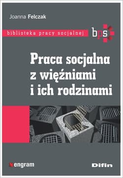 Praca socjalna z więźniami i ich rodzinami - Joanna Felczak