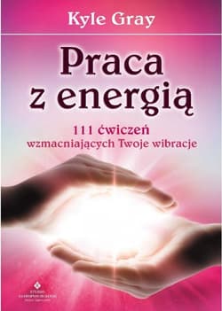 Praca z energią. 111 ćwiczeń wzmacniających... - Gray Kyle