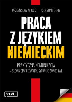 Praca z językiem niemieckim. Praktyczna komunikacja ̶ słownictwo, zwroty, sytuacje zawodowe - Wolski Przemysław, Efing Christian