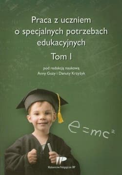 Praca z uczniem o specjalnych potrzebach eduk. T.1 - Anna Guzy (red.), Danuta Krzyżyk (red.)