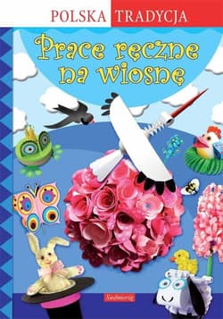 Prace ręczne na wiosnę. Polska Tradycja - Grabowska-Piątek Marcelina