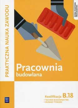 Pracownia budowlana Kwalifikacja B.18 Praktyczna nauka zawodu Technik budownictwa Murarz - Tynkarz - Solonek Renata, Pyszel Robert