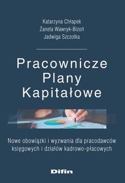 Pracownicze Plany Kapitałowe Nowe obowiązki i wyzwania dla pracodawców księgowych i działów kadrowo-płacowych - Wawryk-Bizoń Żaneta, Szczotka Jadwiga