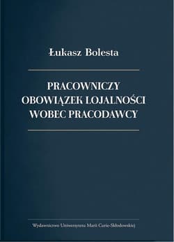 Pracowniczy obowiązek lojalności wobec pracodawcy - Bolesta Łukasz
