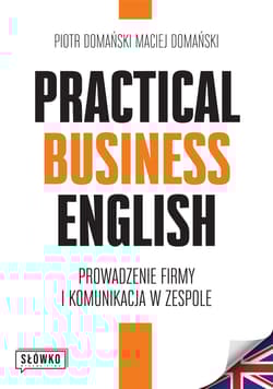 Practical Business English. Prowadzenie firmy i komunikacja w zespole -  Domański Piotr
