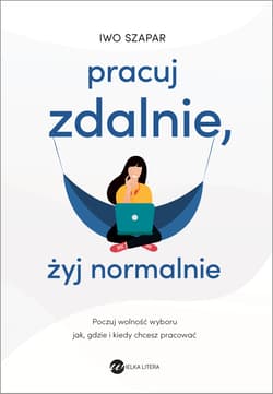 Pracuj zdalnie żyj normalnie - Iwo Szapar