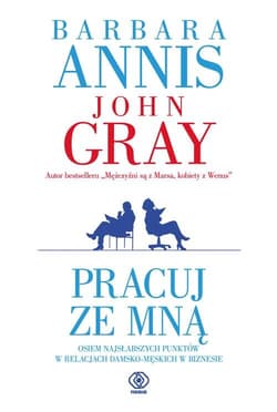 Pracuj ze mną. Osiem najsłabszych punktów w relacjach damsko-męskich w biznesie - Barbara  Annis, John Gray