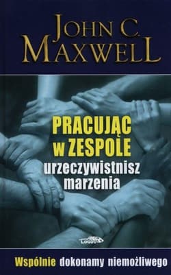 Pracując w zespole urzeczywistnisz marzenia - John C. Maxwell