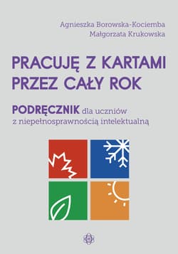 Pracuję z kartami przez cały rok Podręcznik dla uczniów z niepełnosprawnością intelektualną - Borowska-Kociemba Agnieszka, Krukowska Małgorzata