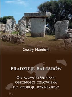 Pradzieje Balearów Od najwcześniejszej obecności człowieka do podboju rzymskiego - Cezary Namirski