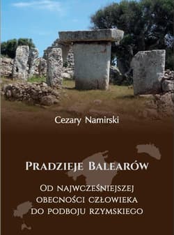 Pradzieje Balearów Od najwcześniejszej obecności człowieka do podboju rzymskiego - Cezary Namirski