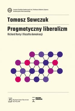 Pragmatyczny liberalizm Richard Rorty i filozofia demokracji - Tomasz Sawczuk