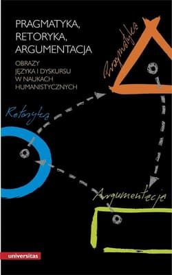 Pragmatyka Retoryka Argumentacja Obrazy języka i dyskursu w naukach humanistycznych - Opracowanie Zbiorowe