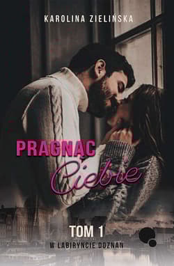 Pragnąc Ciebie Tom 1 W labiryncie doznań - Karolina Zielińska