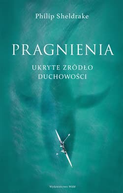 Pragnienia Ukryte źródło duchowości - Philip Sheldrake