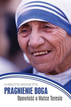 Pragnienie Boga. Opowieść o Matce Teresie - Charlotte Grossetete