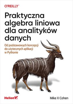 Praktyczna algebra liniowa dla analityków danych. Od podstawowych koncepcji do użytecznych aplikacji w Pythonie - Mike Cohen
