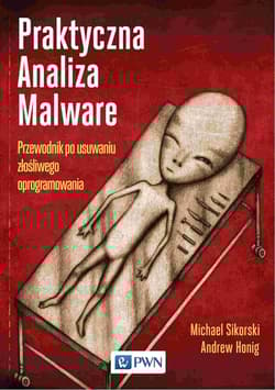 Praktyczna analiza malware. Przewodnik po usuwaniu złośliwego oprogramowania - Michael Sikorski, Andrew Honig
