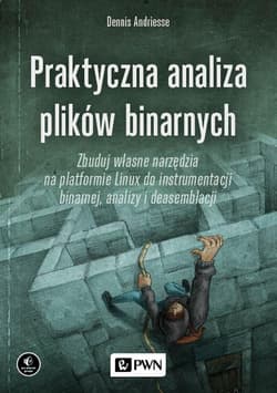 Praktyczna analiza plików binarnych Zbuduj własne narzędzia na platformie Linux do instrumentacji binarnej, analizy i deasemblacji - Andriesse Dennis