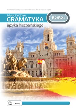 Praktyczna gramatyka języka hiszpańskiego B2/B2+ - Joanna Fernandez, Lopez Xavier Pascual