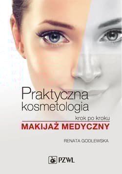 Praktyczna kosmetologia krok po kroku Makijaż medyczny - Godlewska Renata A.