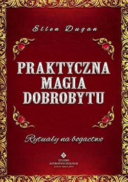 Praktyczna magia dobrobytu Rytuały na bogactwo - Ellen Dugan