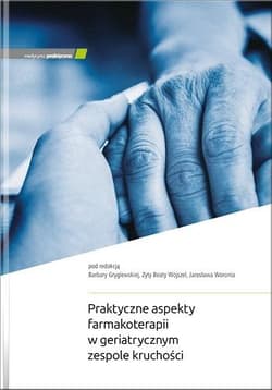 Praktyczne aspekty farmakoterapii w geriatrycznym - red. Barbara Gryglewska, Zyta Beata Wojszel i Jar
