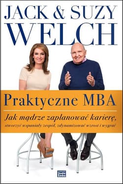Praktyczne MBA. Jak mądrze zaplanować karierę, stworzyć wspaniały zespół, zdynamizować wzrost i wygrać