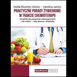 Praktyczne porady żywieniowe w trakcie chemioterapii Poradnik dla pacjentów onkologicznych i ich rodzin - rady lekarza i dietetyka