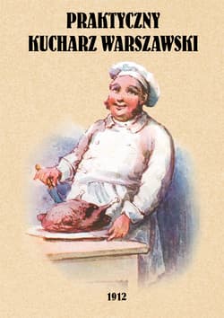 Praktyczny kucharz warszawski Poradnik dla młodych gospodyń zawierający 1503 różnych przepisów - Opracowanie Zbiorowe