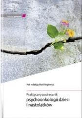 Praktyczny podręcznik psychoonkologii dzieci.. - Rogiewicz Maria