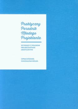 Praktyczny Poradnik Młodego Projektanta Wywiady z polskimi projektantami graficznymi