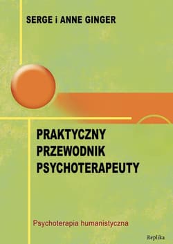 Praktyczny przewodnik psychoterapeuty Psychoterapia humanistyczna - Ginger Serge, Ginger Anne