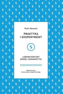 Praktyka i eksperyment Laboratoryjny model humanistyki - Marecki Piotr