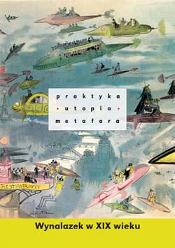 Praktyka utopia metafora Wynalazek w XIX wieku