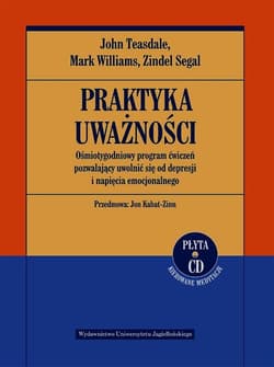 Praktyka uważności Ośmiotygodniowy program ćwiczeń pozwalający uwolnić się od depresji i napięcia emocjonalnego - John D. Teasdale, Mark Williams, Segal Zindel