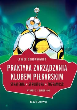 Praktyka zarządzania klubem piłkarskim. Strategia, struktura, tożsamość - Bohdanowicz Leszek