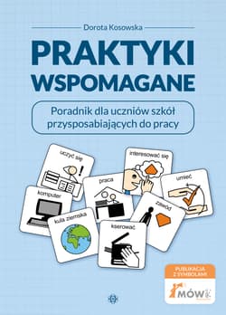 Praktyki wspomagane Poradnik dla uczniów szkół przysposabiających do pracy - Dorota Kosowska