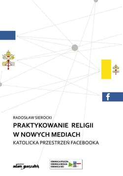 Praktykowanie religii w nowych mediach Katolicka przestrzeń facebooka