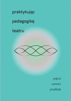 Praktykując pedagogikę teatru - Praca zbiorowa