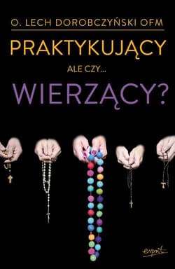 Praktykujący ale czy wierzący? - Lech Dorobczyński