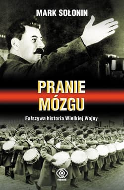 Pranie mózgu. Fałszywa historia Wielkiej Wojny - Mark Sołonin